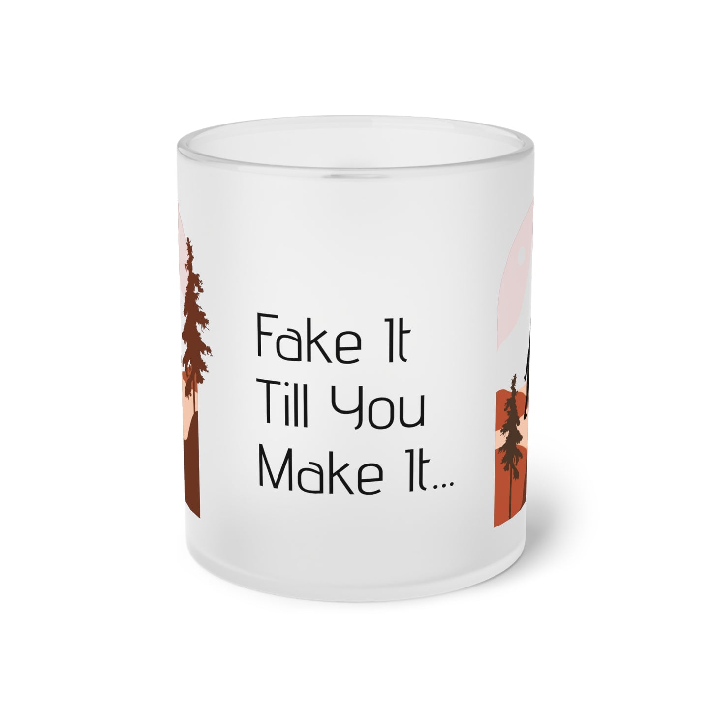 Fake It Till You Make It…Frosted Glass Mug