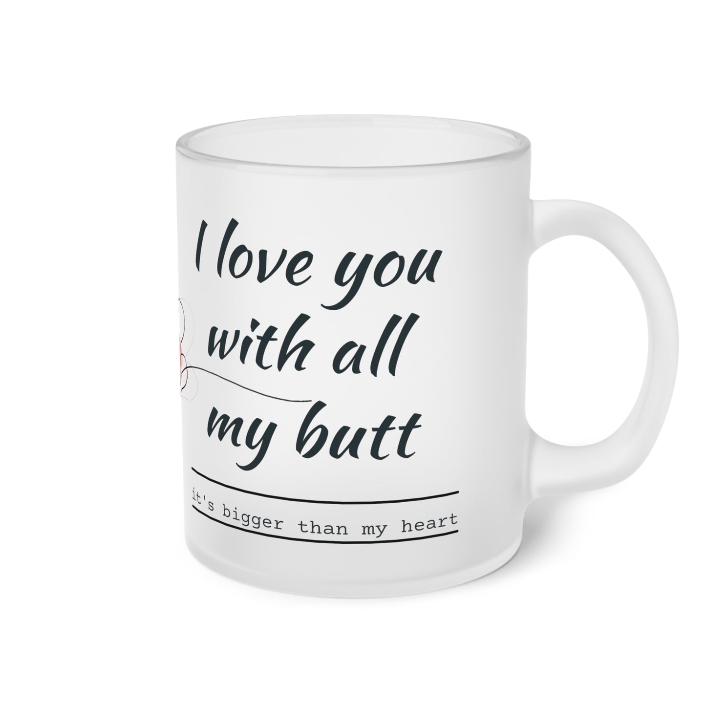 I Love You With All My Butt Frosted Glass Mug
