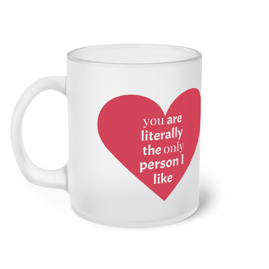 You are the Only Person I Like Frosted Glass Mug