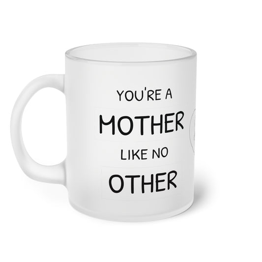 Your a Mother Like No Other Frosted Glass Mug