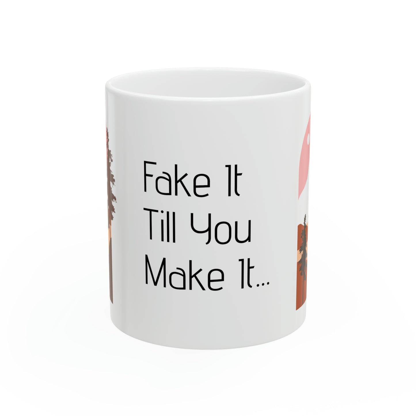 Fake It Till You Make It …Ceramic Mug 11oz