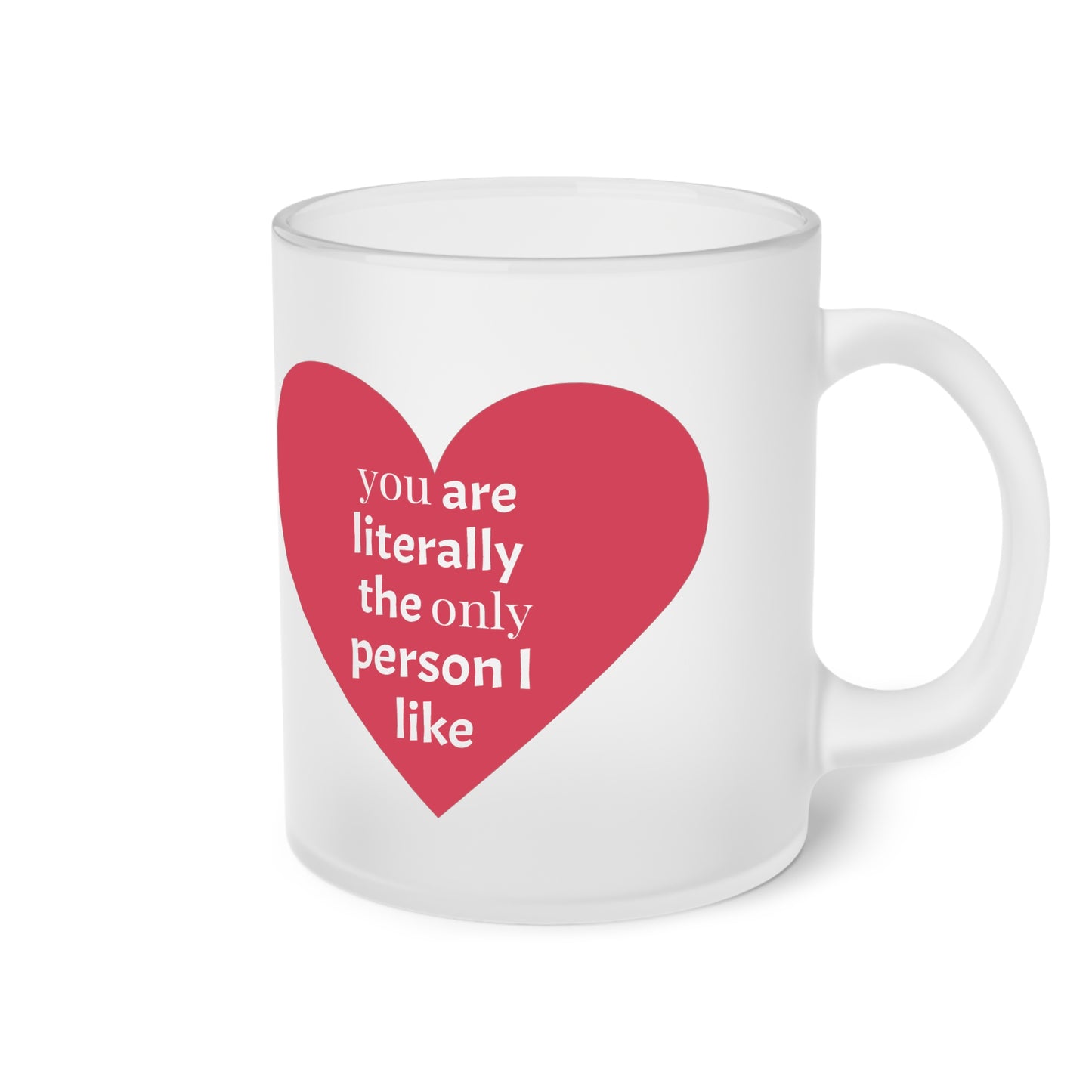 You are the Only Person I Like Frosted Glass Mug