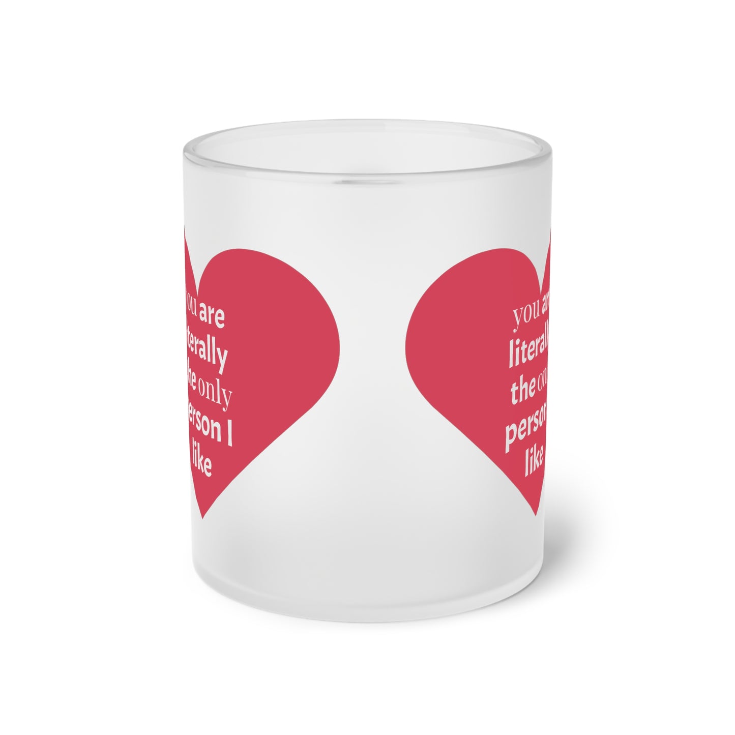 You are the Only Person I Like Frosted Glass Mug